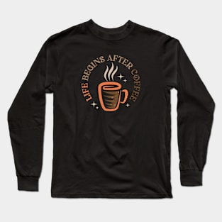 Life begins after coffee. Long Sleeve T-Shirt